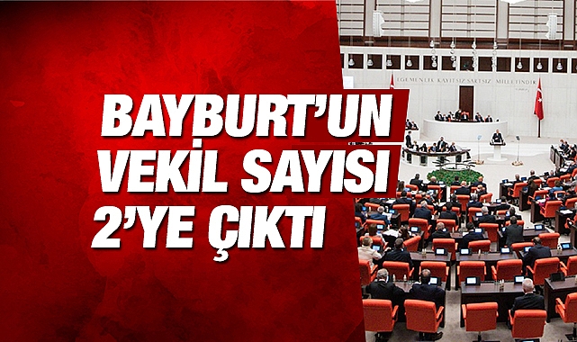 NÜFUS VERİLERİNE GÖRE MİLLETVEKİLİ DAĞILIMI DEĞİŞTİ, BAYBURT'UN VEKİL SAYISI 2'YE ÇIKTI