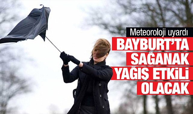 Meteoroloji 12. Bölge Müdürlüğü uyardı, Bayburt'ta sağanak yağış etkili olacak