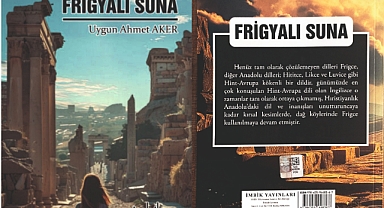 Uygun Ahmet Aker'den Kadim Anadolu Romanı 'Frigyalı Suna'
