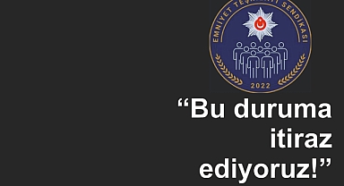 Emniyet Teşkilatı Sendikası'ndan personel itirazı!
